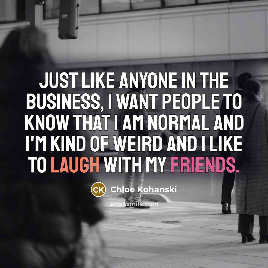 “Just like anyone in the business, I want people to…” quote by Chloe Kohanski