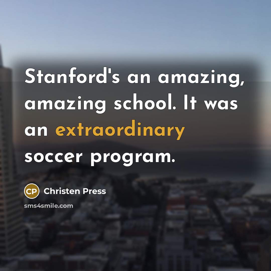“Stanford's an amazing, amazing school. It was an extraordinary soccer…” quote by Christen Press