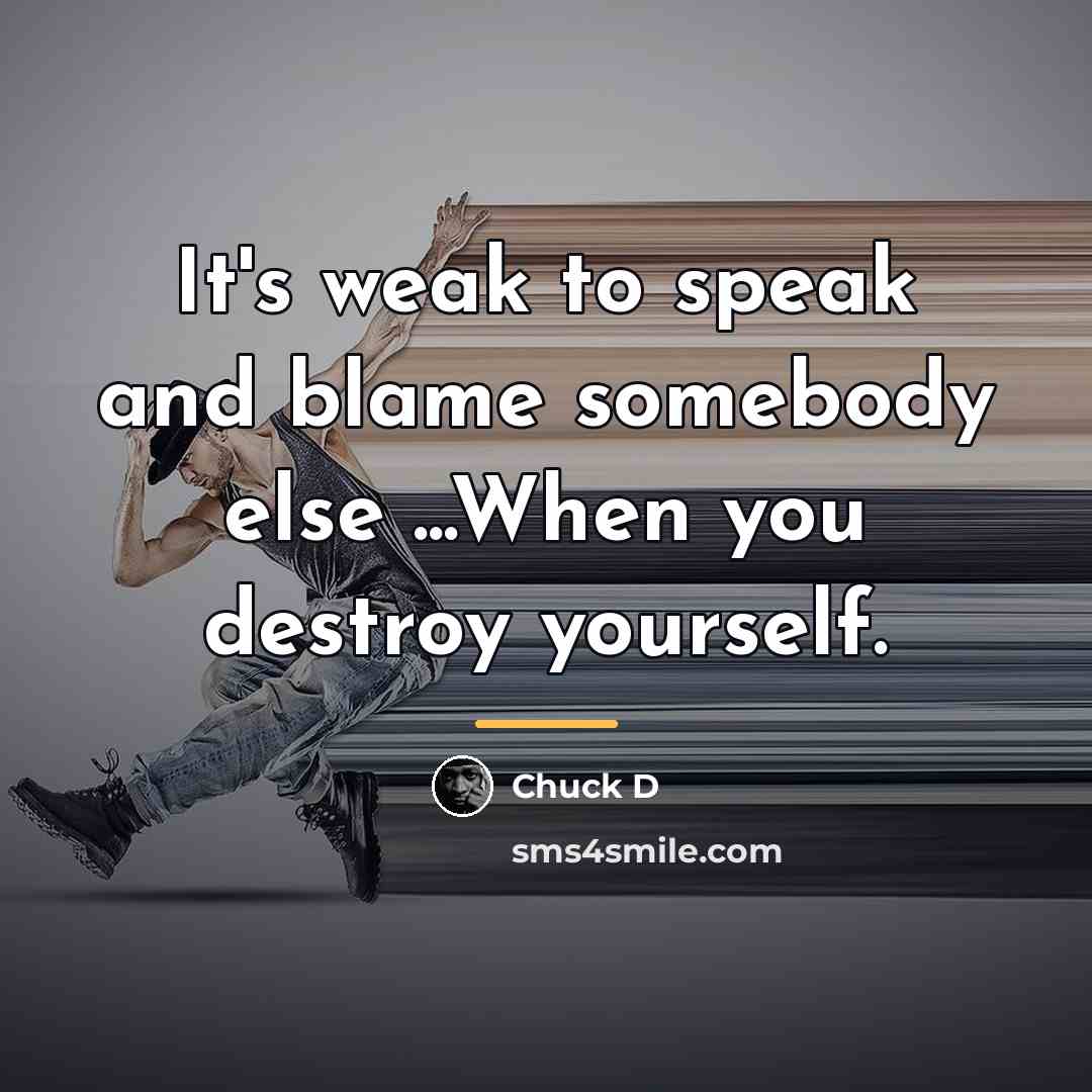 “It's weak to speak and blame somebody else ...When you…” quote by Chuck D