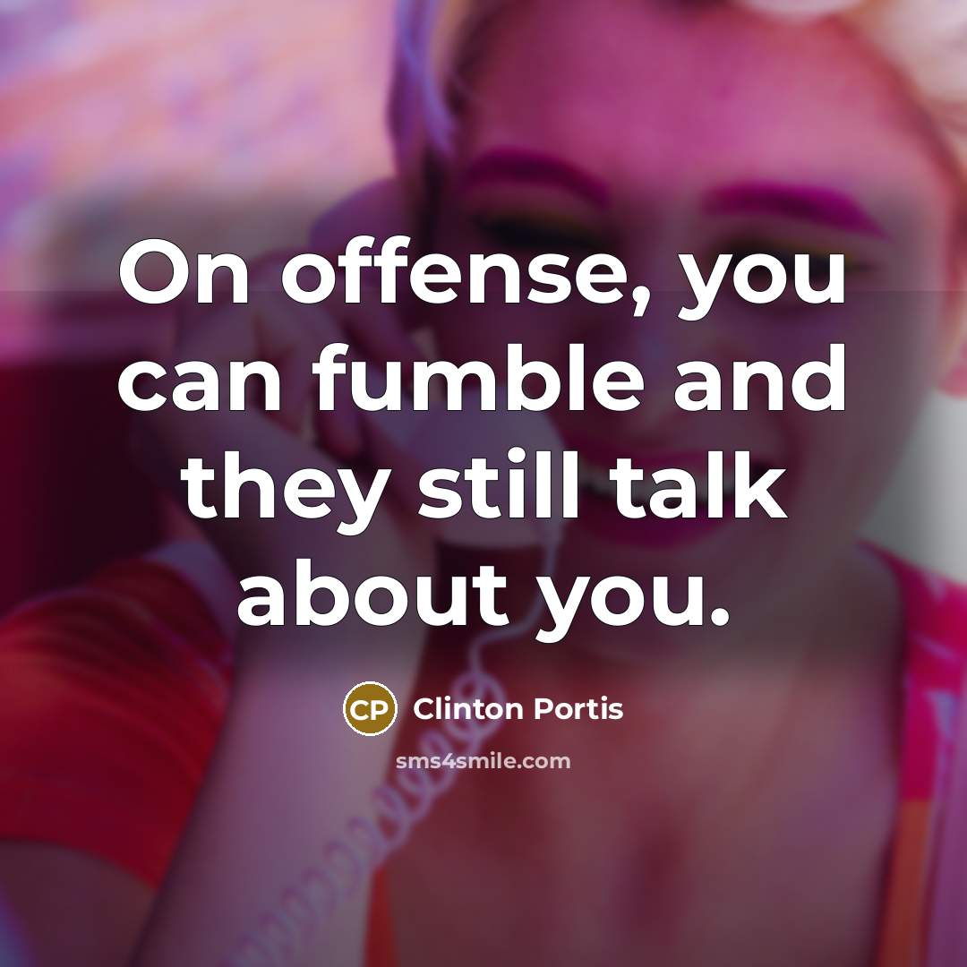 “On offense, you can fumble and they still talk about…” quote by Clinton Portis