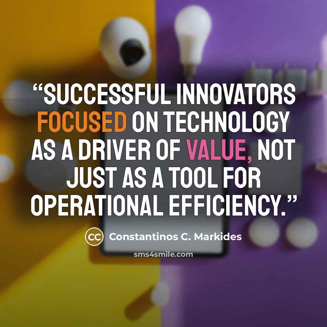 “Successful innovators focused on technology as a driver of value, not just as a tool for operational efficiency.” quote by Constantinos C. Markides