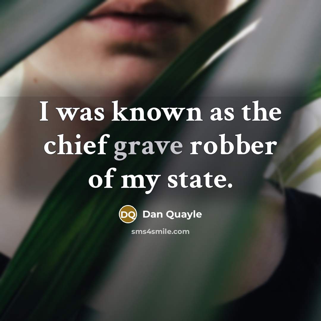 “I was known as the chief grave robber of my…” quote by Dan Quayle