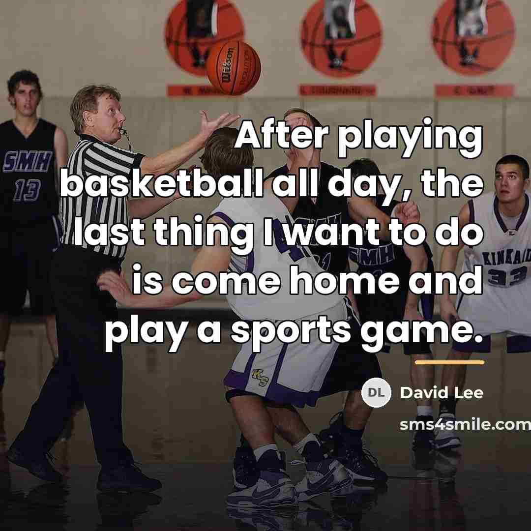 “After playing basketball all day, the last thing I want…” quote by David Lee