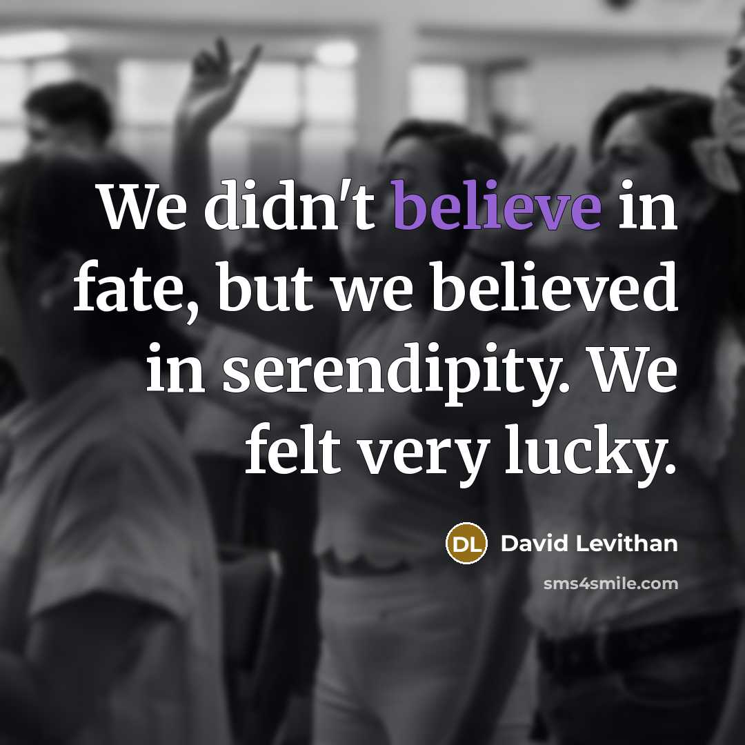“We didn't believe in fate, but we believed in serendipity.…” quote by David Levithan