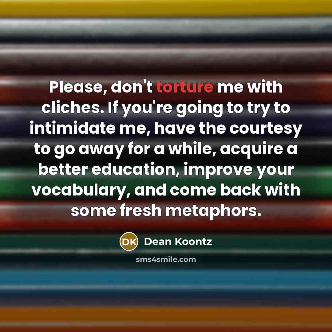 “Please, don't torture me with cliches. If you're going to…” quote by Dean Koontz