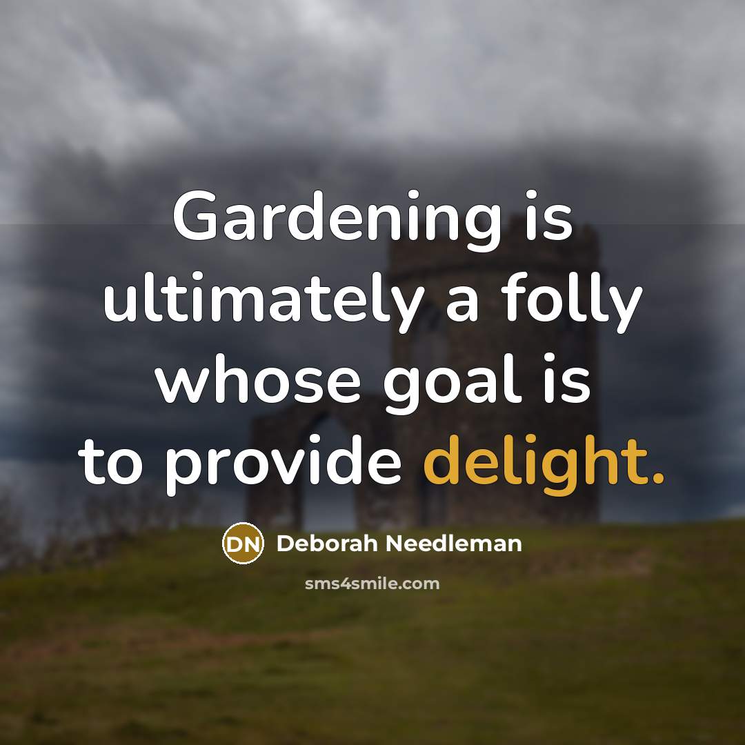 “Gardening is ultimately a folly whose goal is to provide…” quote by Deborah Needleman