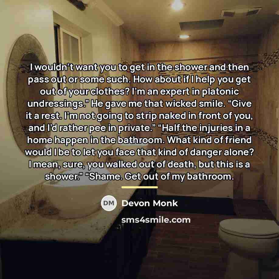 “I wouldn’t want you to get in the shower and…” quote by Devon Monk