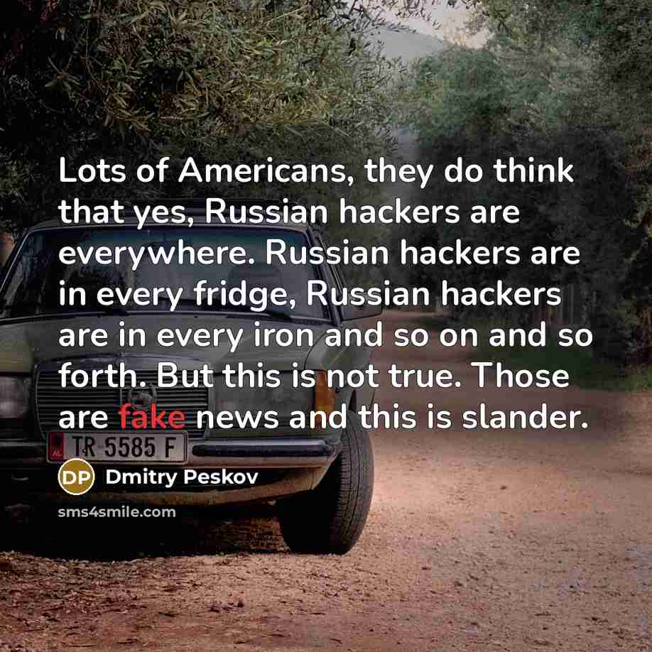 “Lots of Americans, they do think that yes, Russian hackers…” quote by Dmitry Peskov
