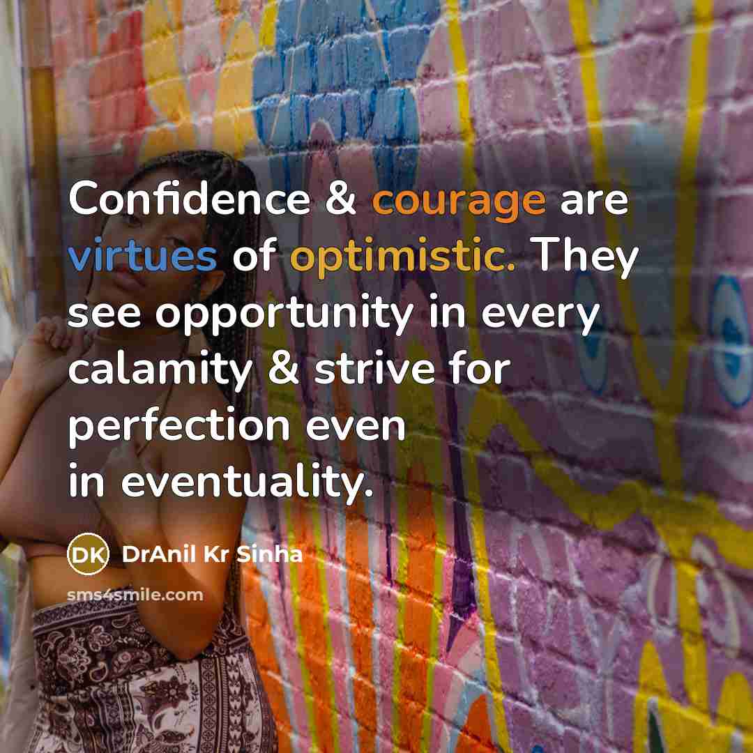 “Confidence & courage are virtues of optimistic. They see opportunity…” quote by DrAnil Kr Sinha
