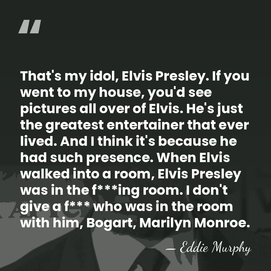 That's my idol, Elvis Presley. If you went to my house, you'd&hellip; - Eddie Murphy