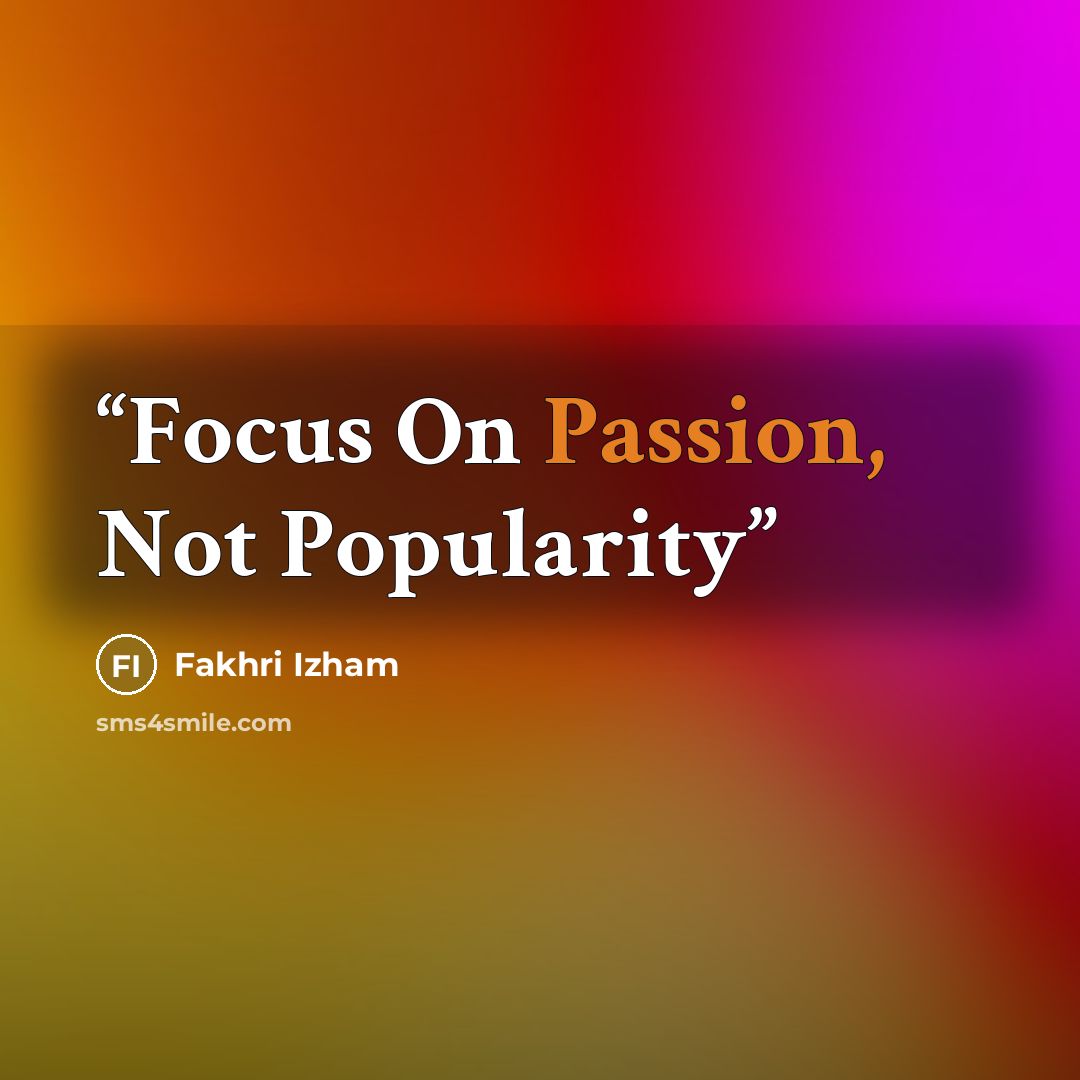 “Focus On Passion, Not Popularity” quote by Fakhri Izham