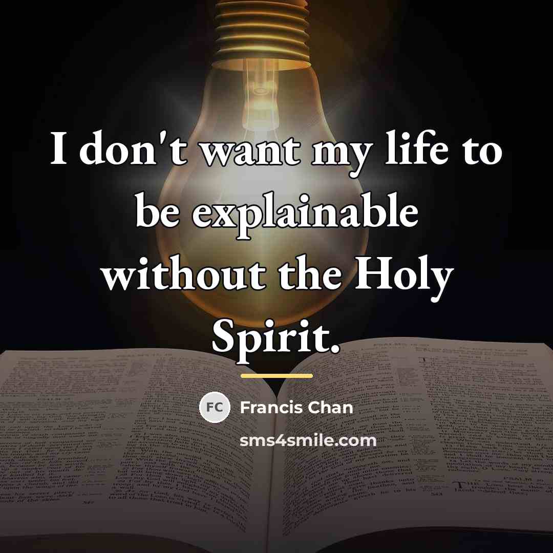 “I don't want my life to be explainable without the…” quote by Francis Chan