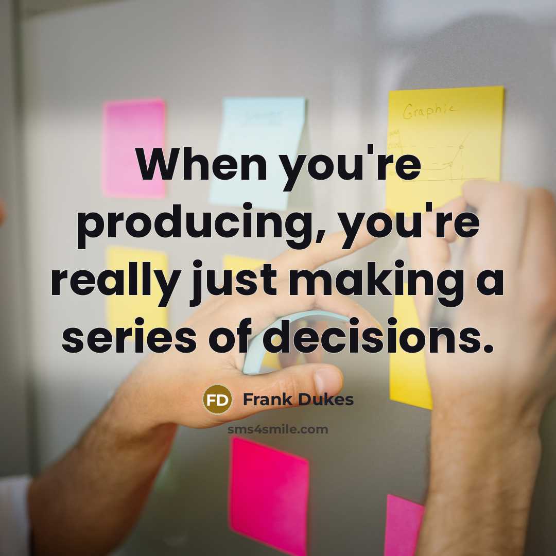 “When you're producing, you're really just making a series of…” quote by Frank Dukes