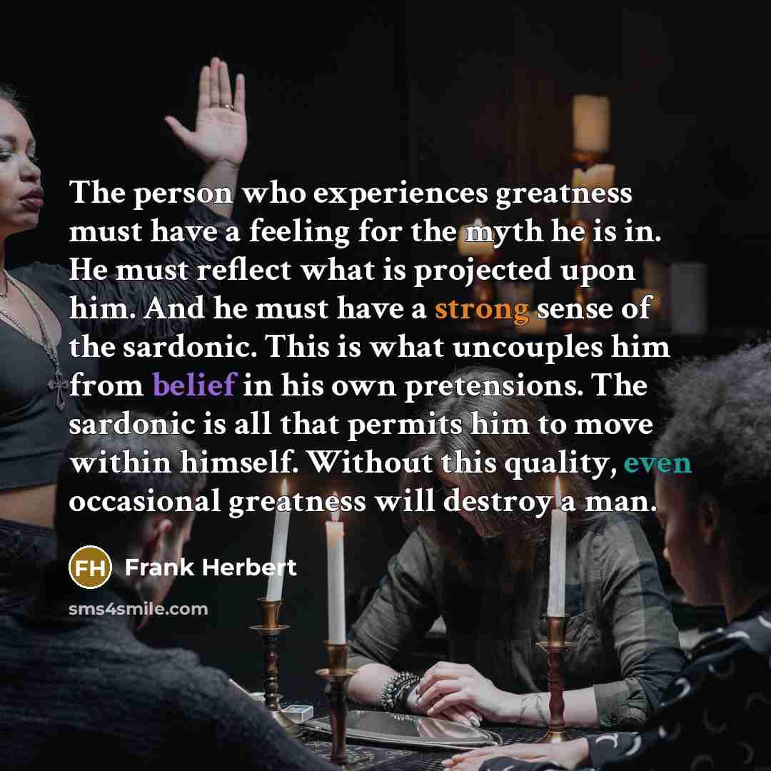 “The person who experiences greatness must have a feeling for…” quote by Frank Herbert