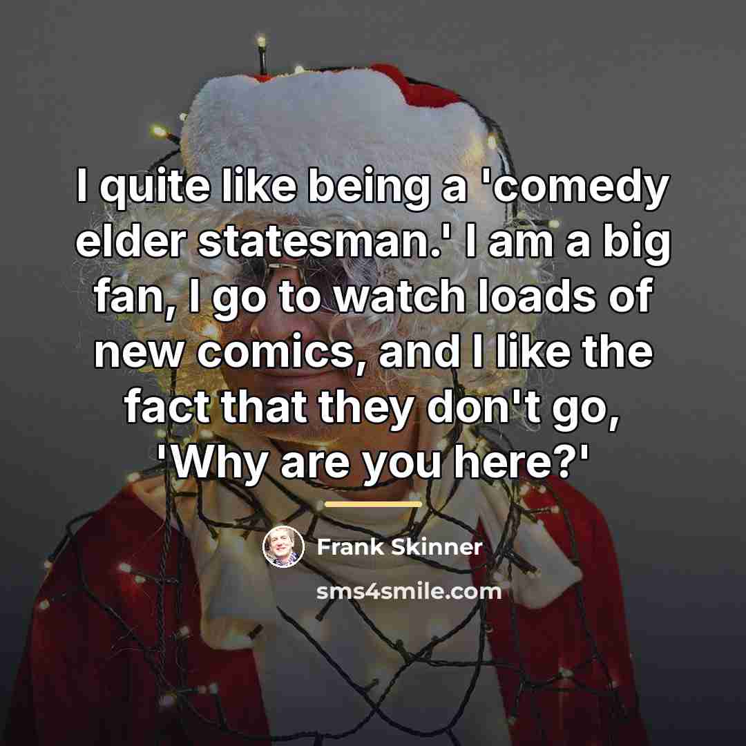 “I quite like being a 'comedy elder statesman.' I am…” quote by Frank Skinner