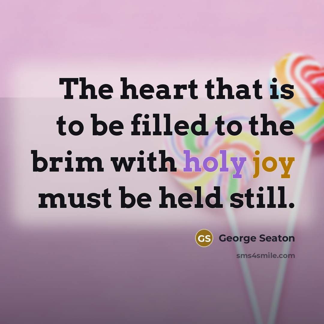 “The heart that is to be filled to the brim…” quote by George Seaton