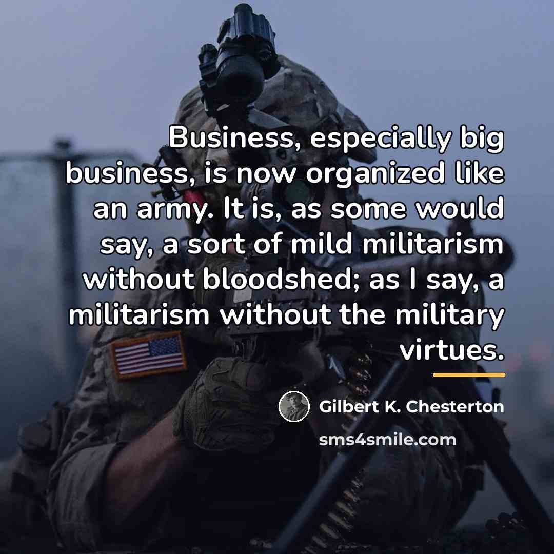 “Business, especially big business, is now organized like an army.…” quote by Gilbert K. Chesterton