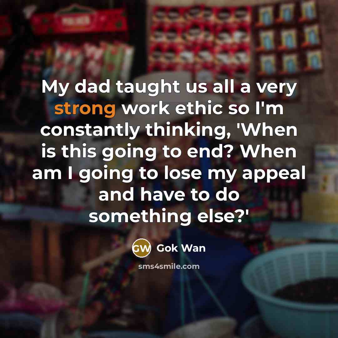 “My dad taught us all a very strong work ethic…” quote by Gok Wan