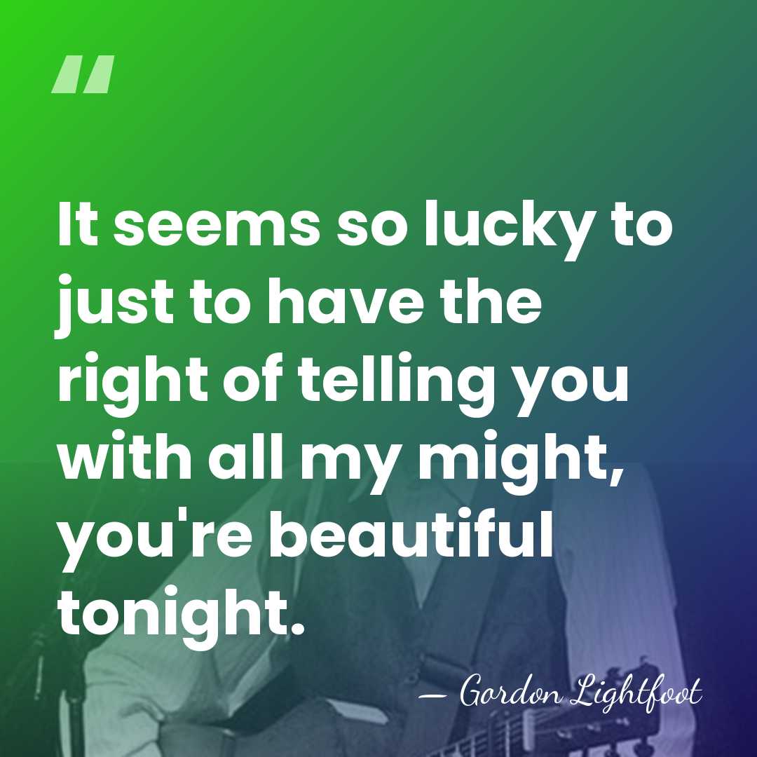It seems so lucky to just to have the right of telling&hellip; - Gordon Lightfoot