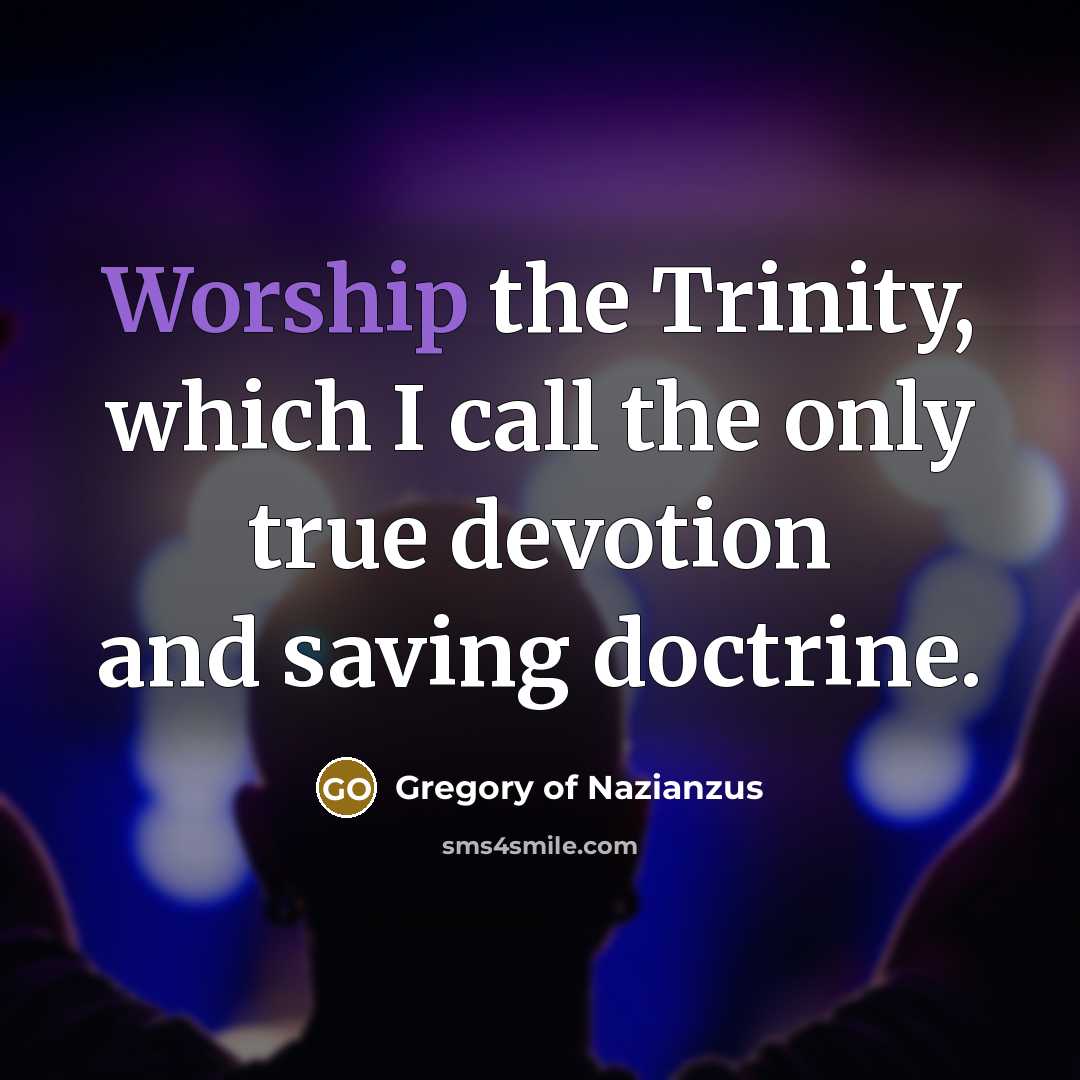 “Worship the Trinity, which I call the only true devotion…” quote by Gregory of Nazianzus
