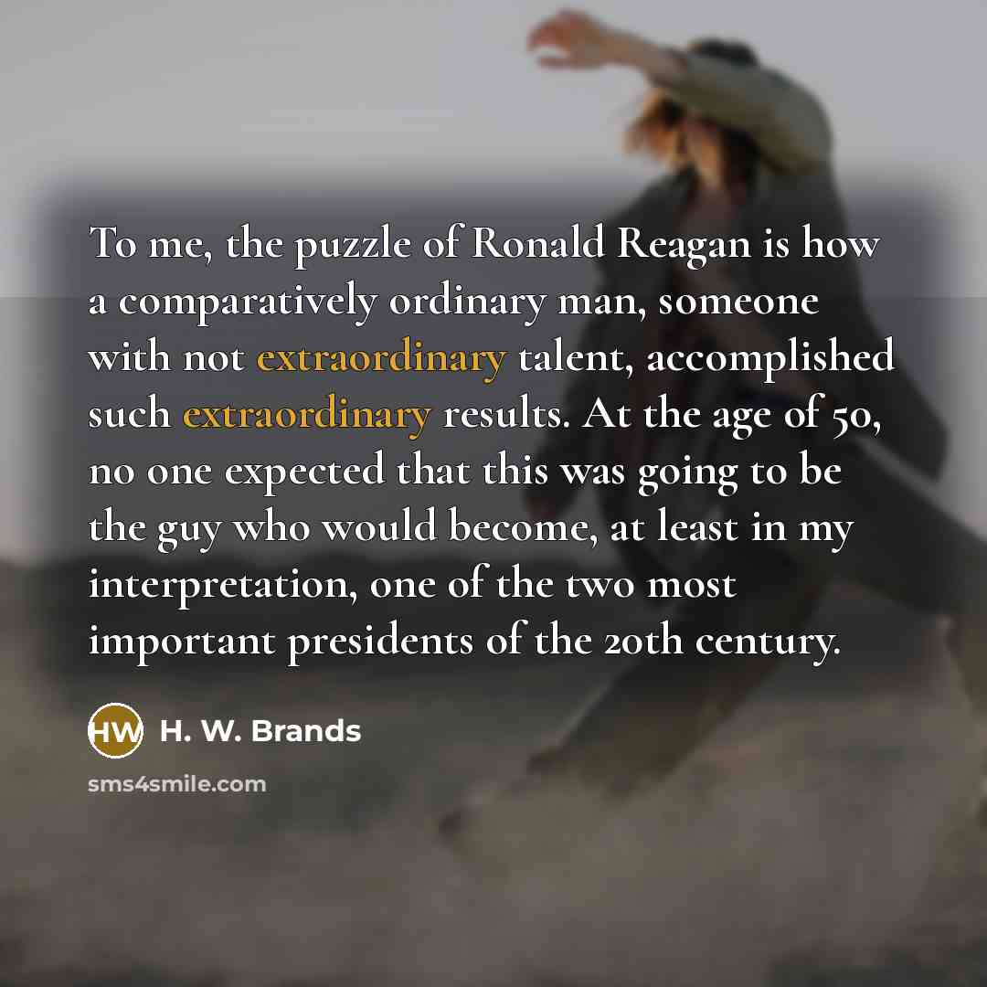 “To me, the puzzle of Ronald Reagan is how a…” quote by H. W. Brands