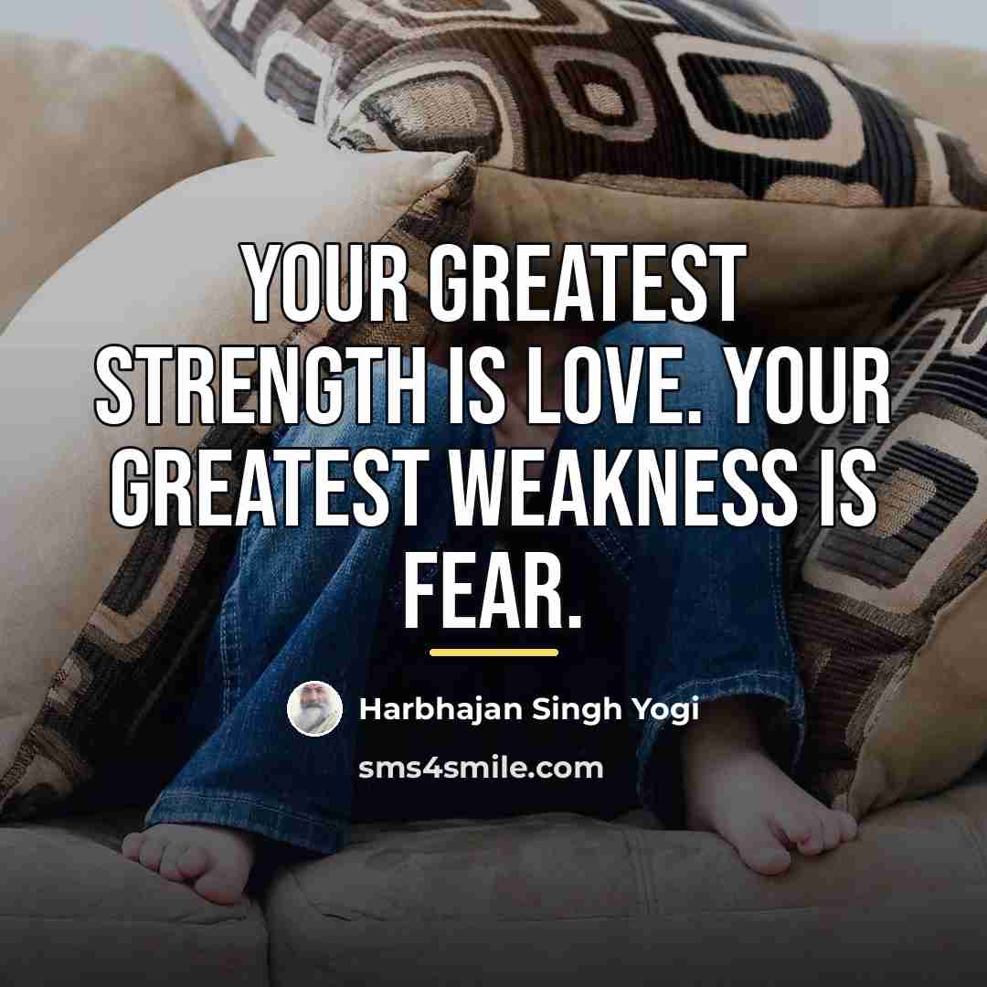 “Your greatest strength is love. Your greatest weakness is fear.…” quote by Harbhajan Singh Yogi