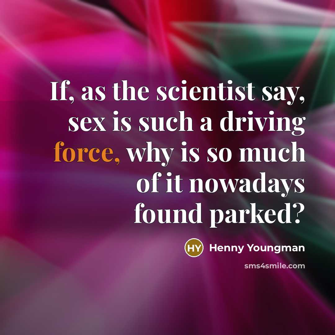 “If, as the scientist say, sex is such a driving…” quote by Henny Youngman
