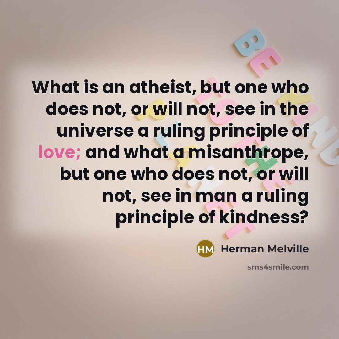 “What is an atheist, but one who does not, or…” quote by Herman Melville