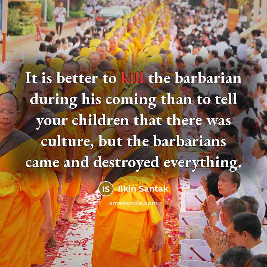 “It is better to kill the barbarian during his coming…” quote by Ilkin Santak