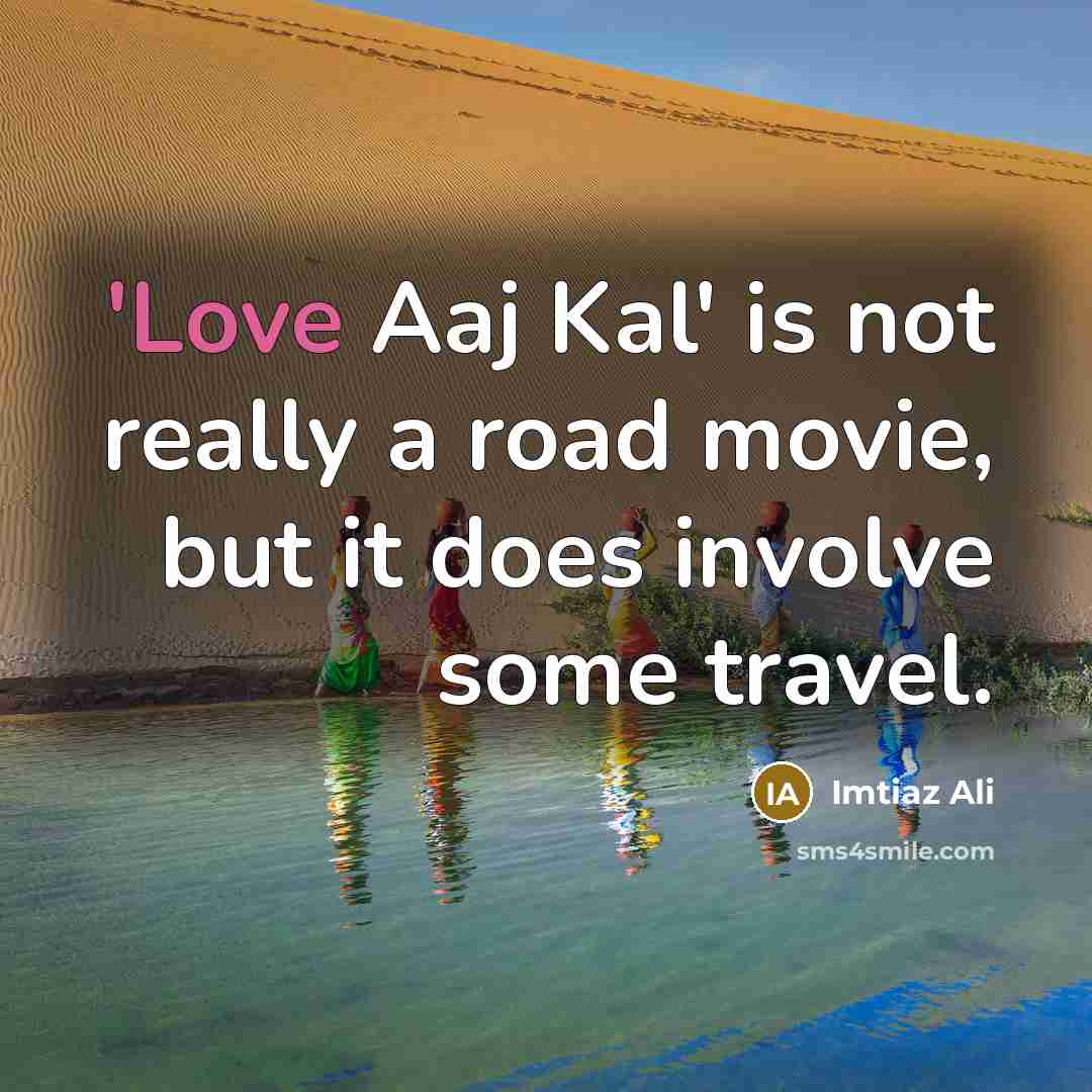 “'Love Aaj Kal' is not really a road movie, but…” quote by Imtiaz Ali