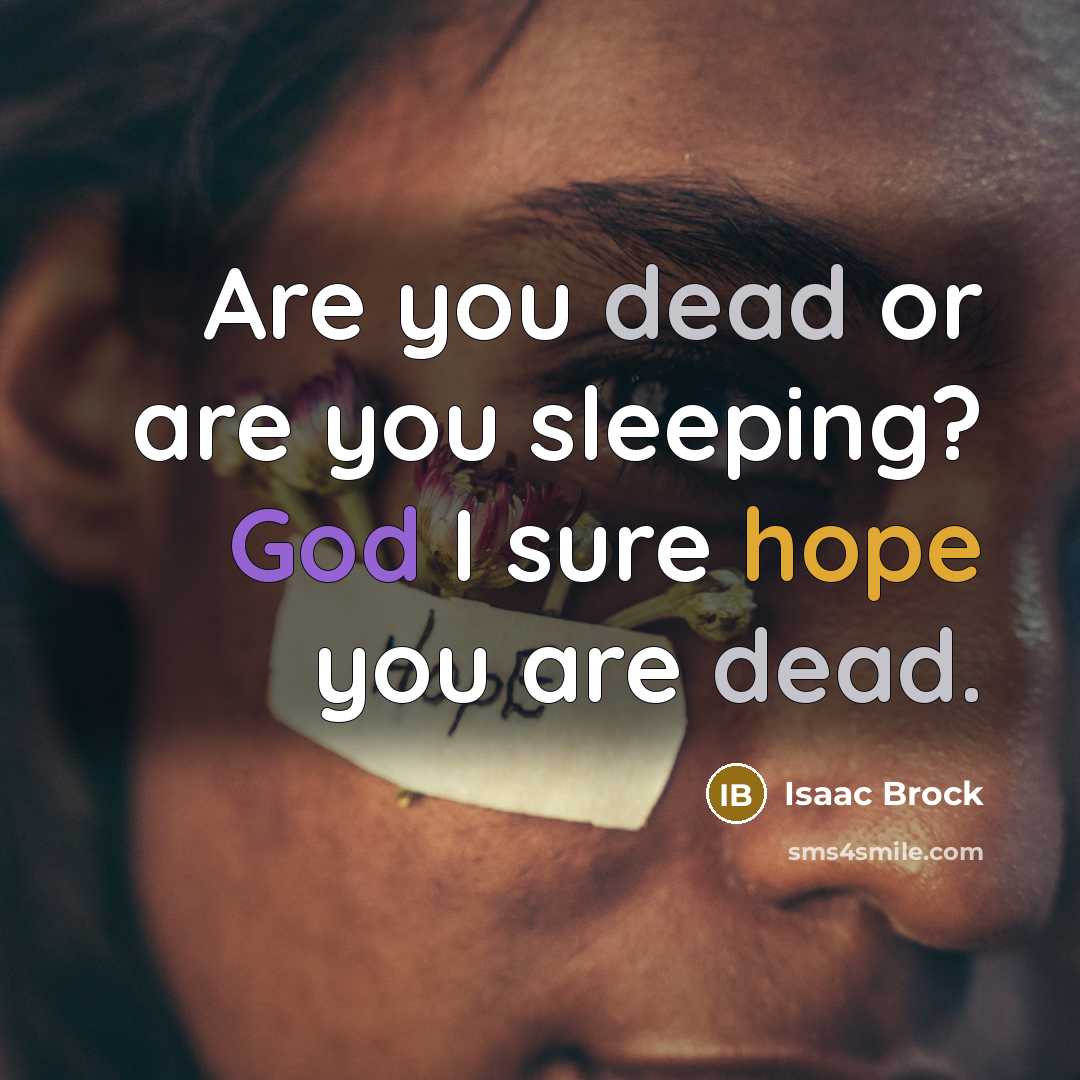 “Are you dead or are you sleeping? God I sure hope you are dead.” quote by Isaac Brock