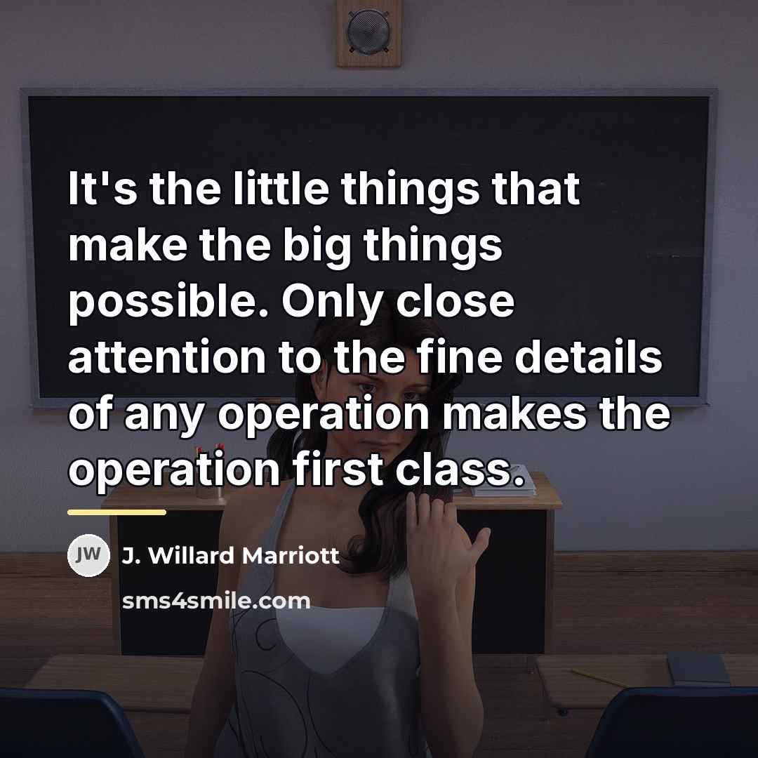 “It's the little things that make the big things possible.…” quote by J. Willard Marriott