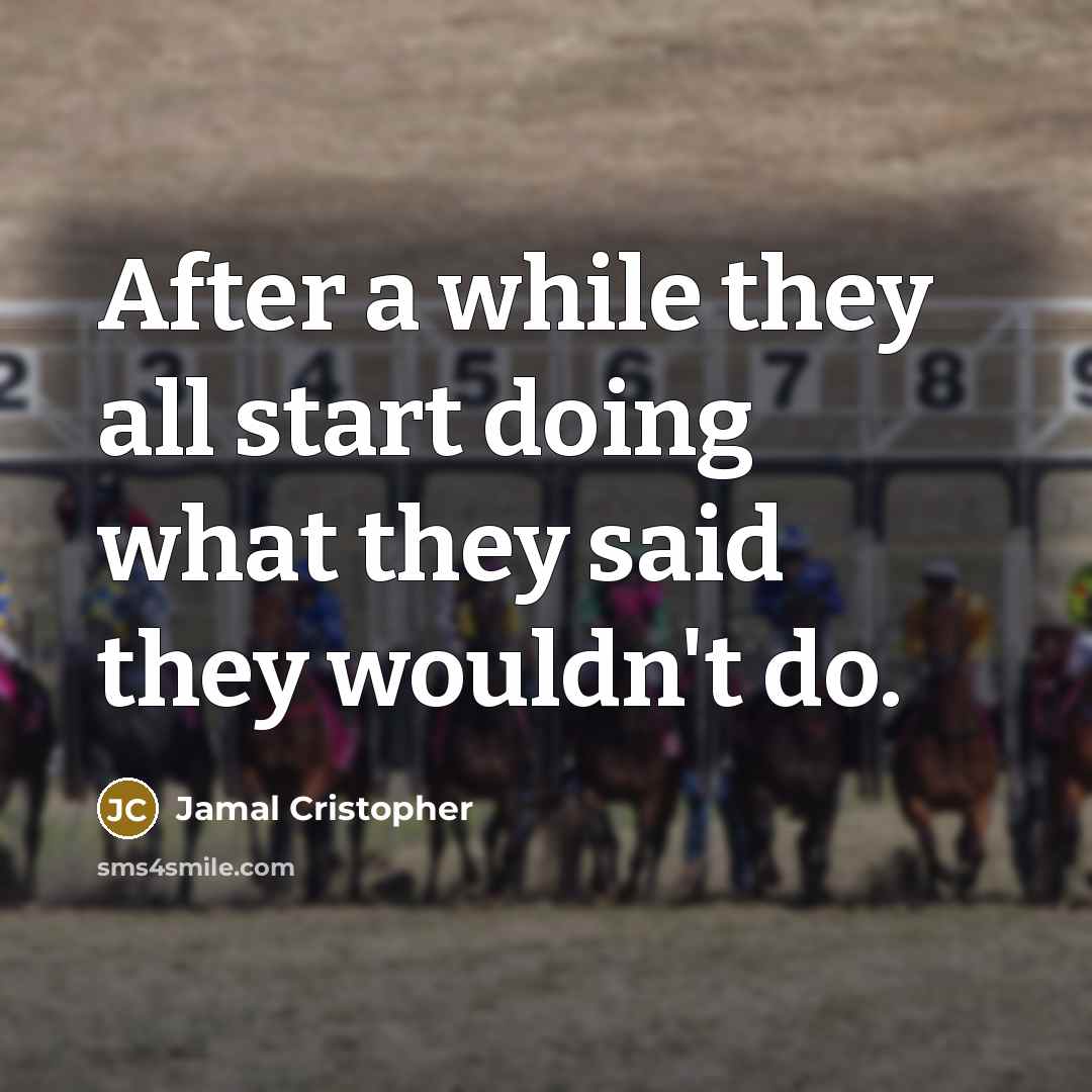 “After a while they all start doing what they said they wouldn't do.” quote by Jamal Cristopher