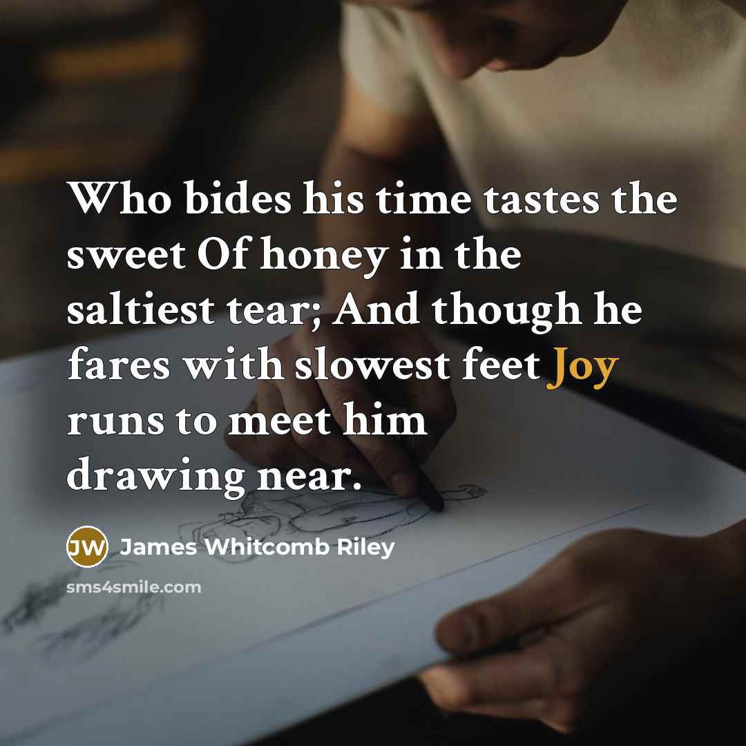 “Who bides his time tastes the sweet Of honey in…” quote by James Whitcomb Riley