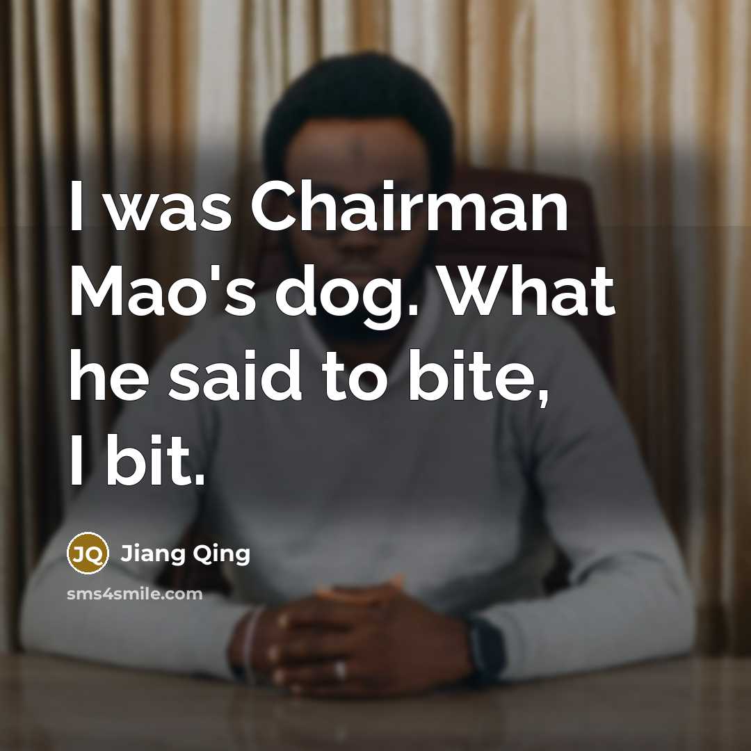 “I was Chairman Mao's dog. What he said to bite,…” quote by Jiang Qing