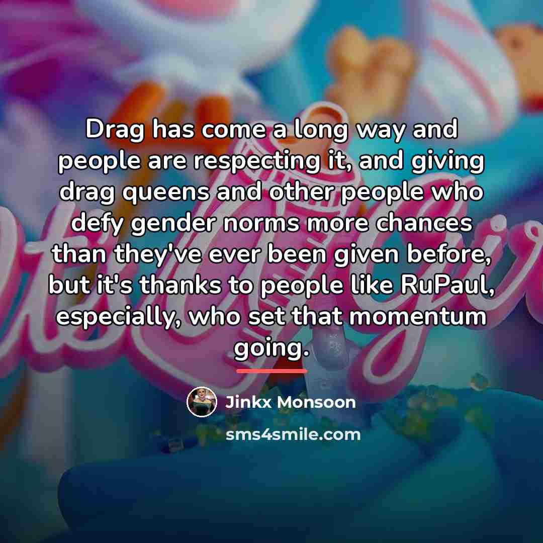 “Drag has come a long way and people are respecting…” quote by Jinkx Monsoon
