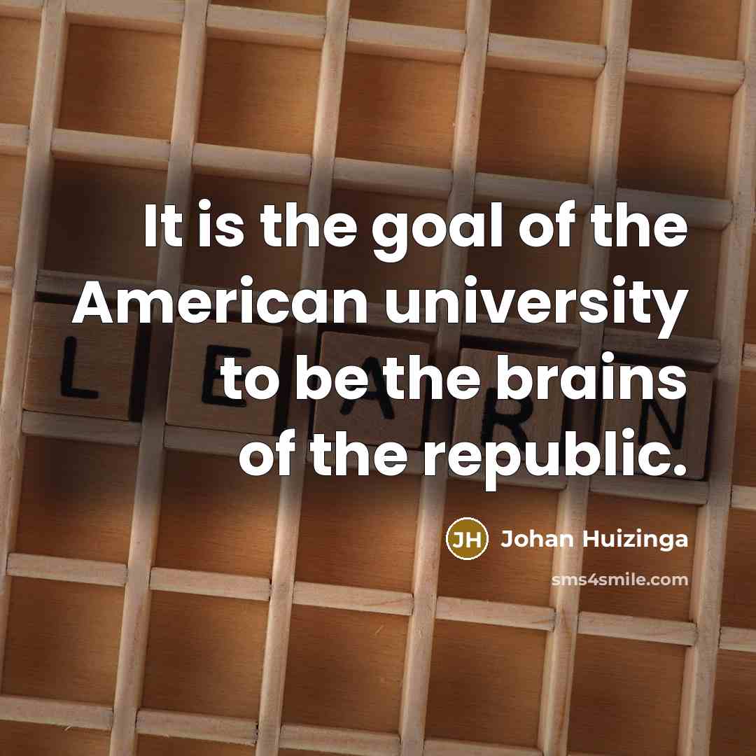 “It is the goal of the American university to be…” quote by Johan Huizinga