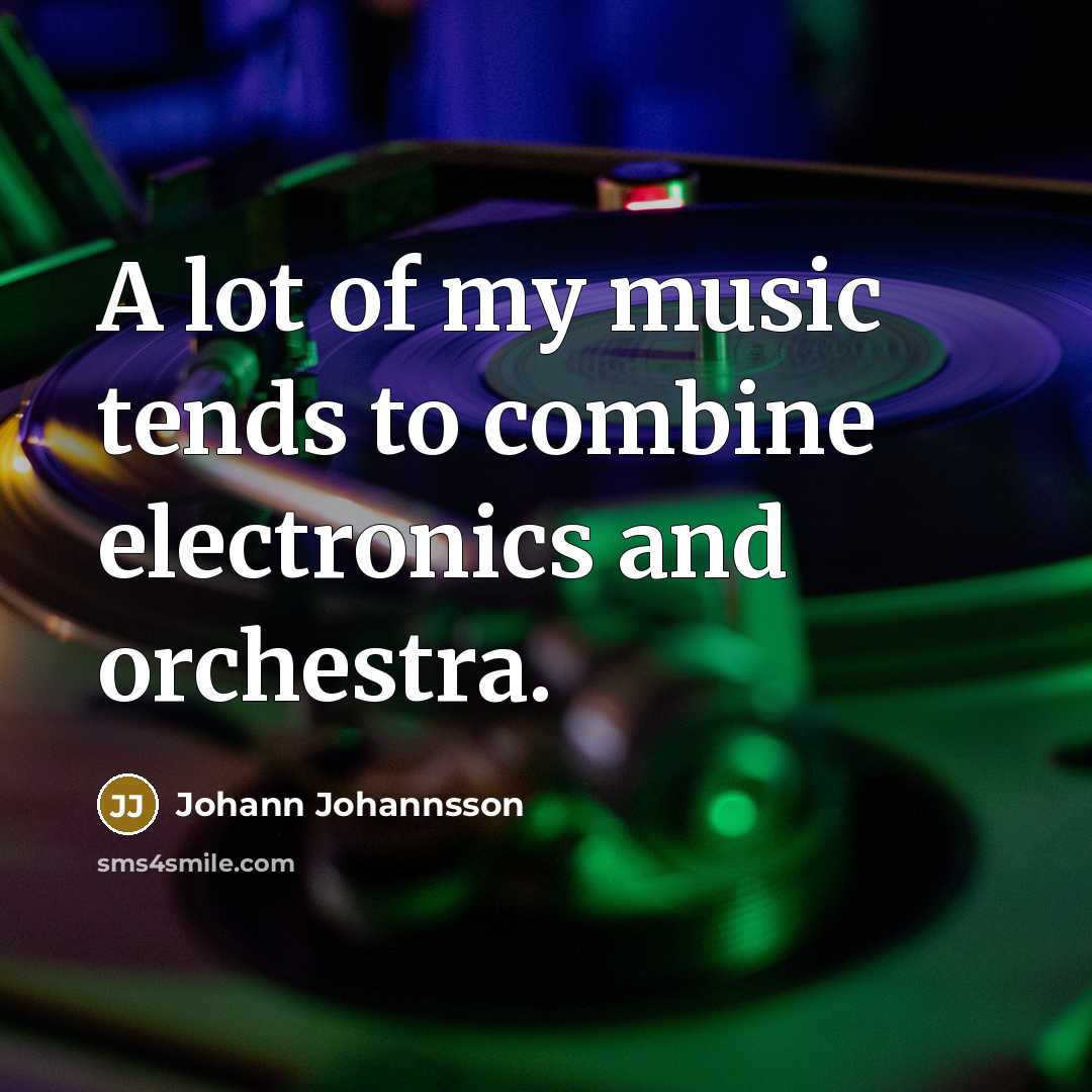 “A lot of my music tends to combine electronics and…” quote by Johann Johannsson