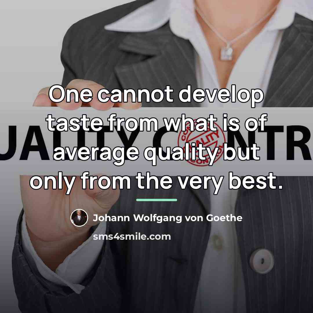 “One cannot develop taste from what is of average quality…” quote by Johann Wolfgang von Goethe