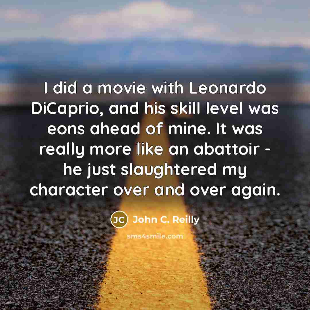 “I did a movie with Leonardo DiCaprio, and his skill…” quote by John C. Reilly