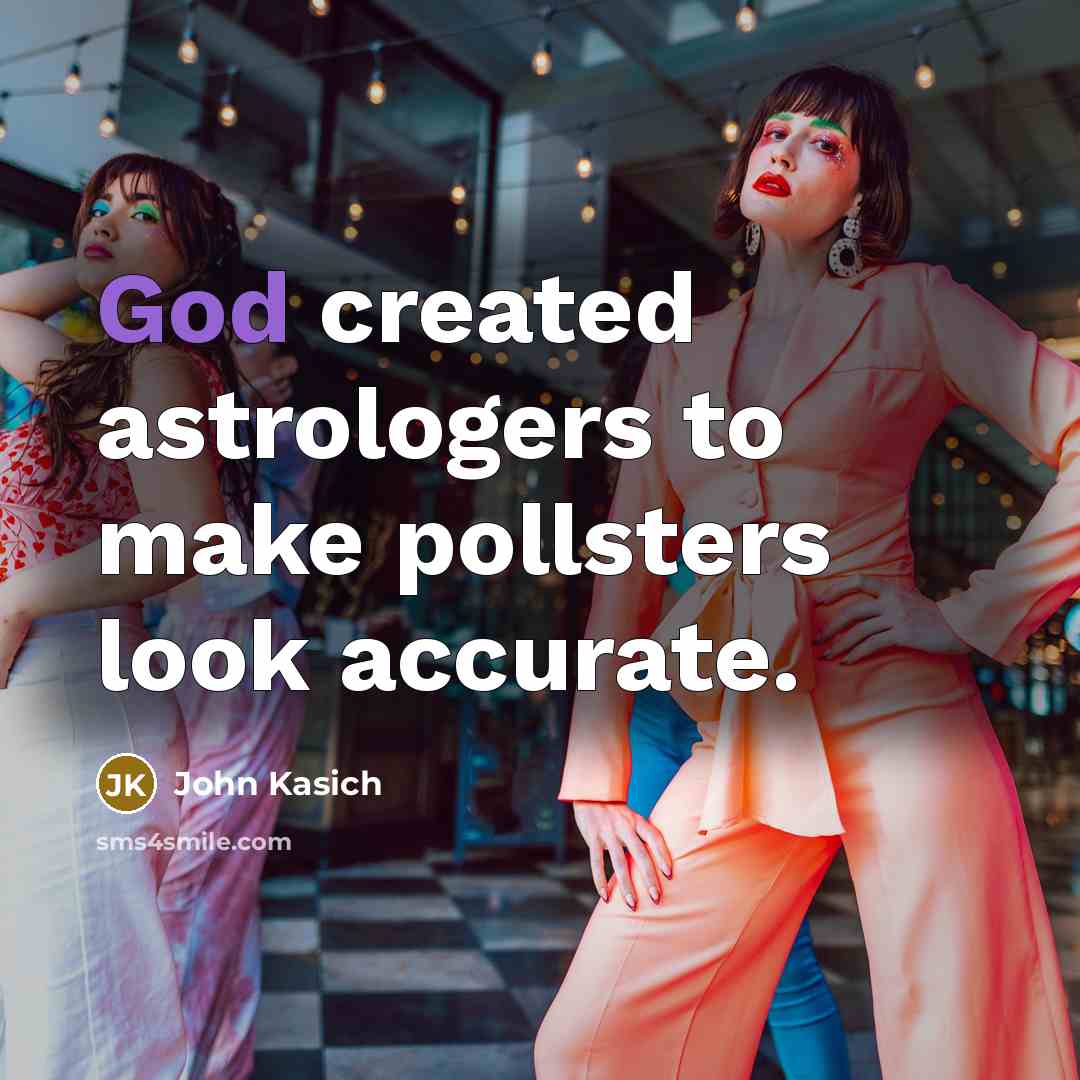 “God created astrologers to make pollsters look accurate.…” quote by John Kasich