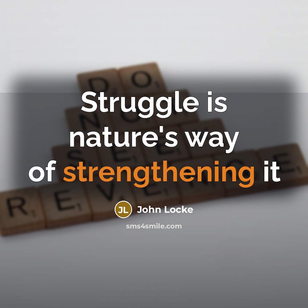 “Struggle is nature's way of strengthening it…” quote by John Locke