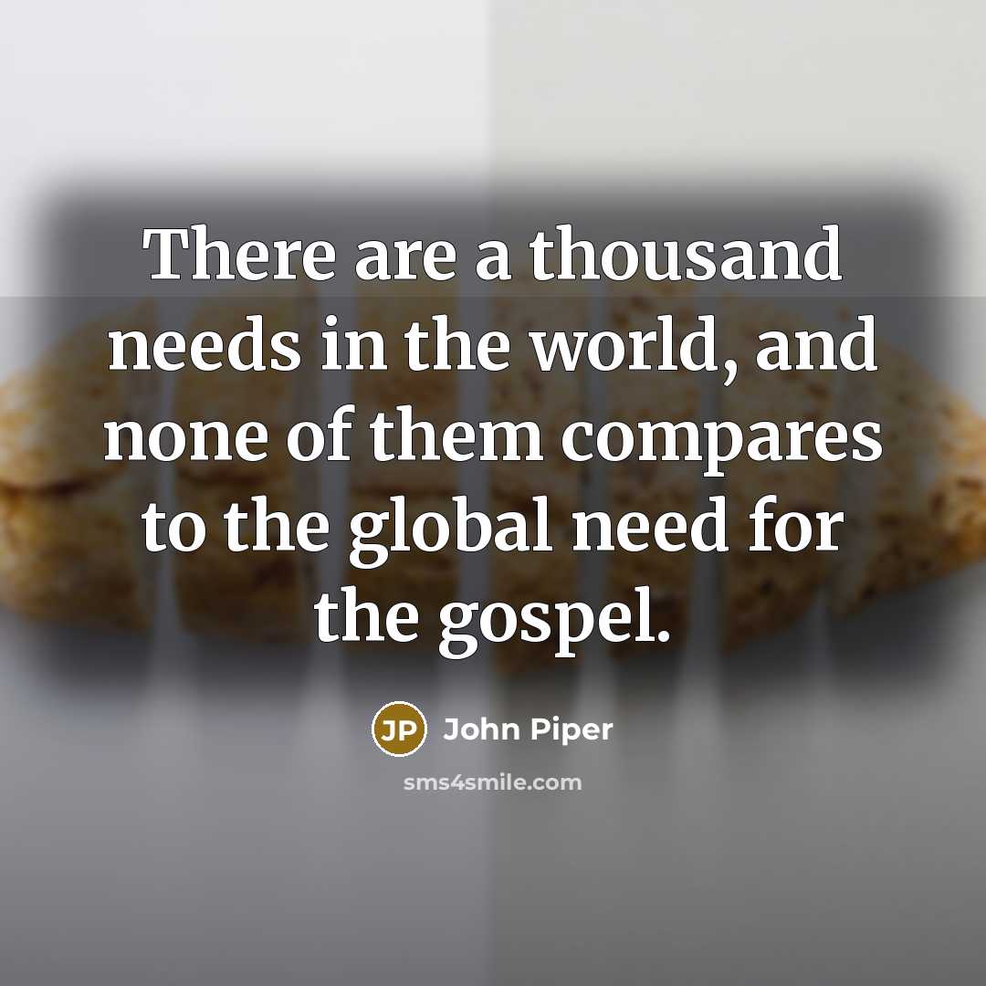 “There are a thousand needs in the world, and none…” quote by John Piper