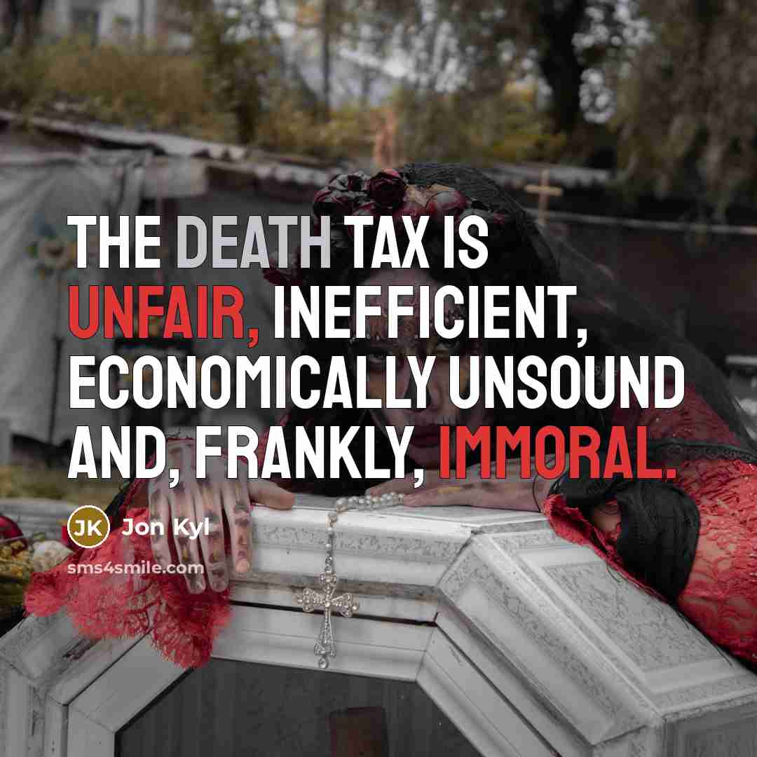 “The death tax is unfair, inefficient, economically unsound and, frankly,…” quote by Jon Kyl