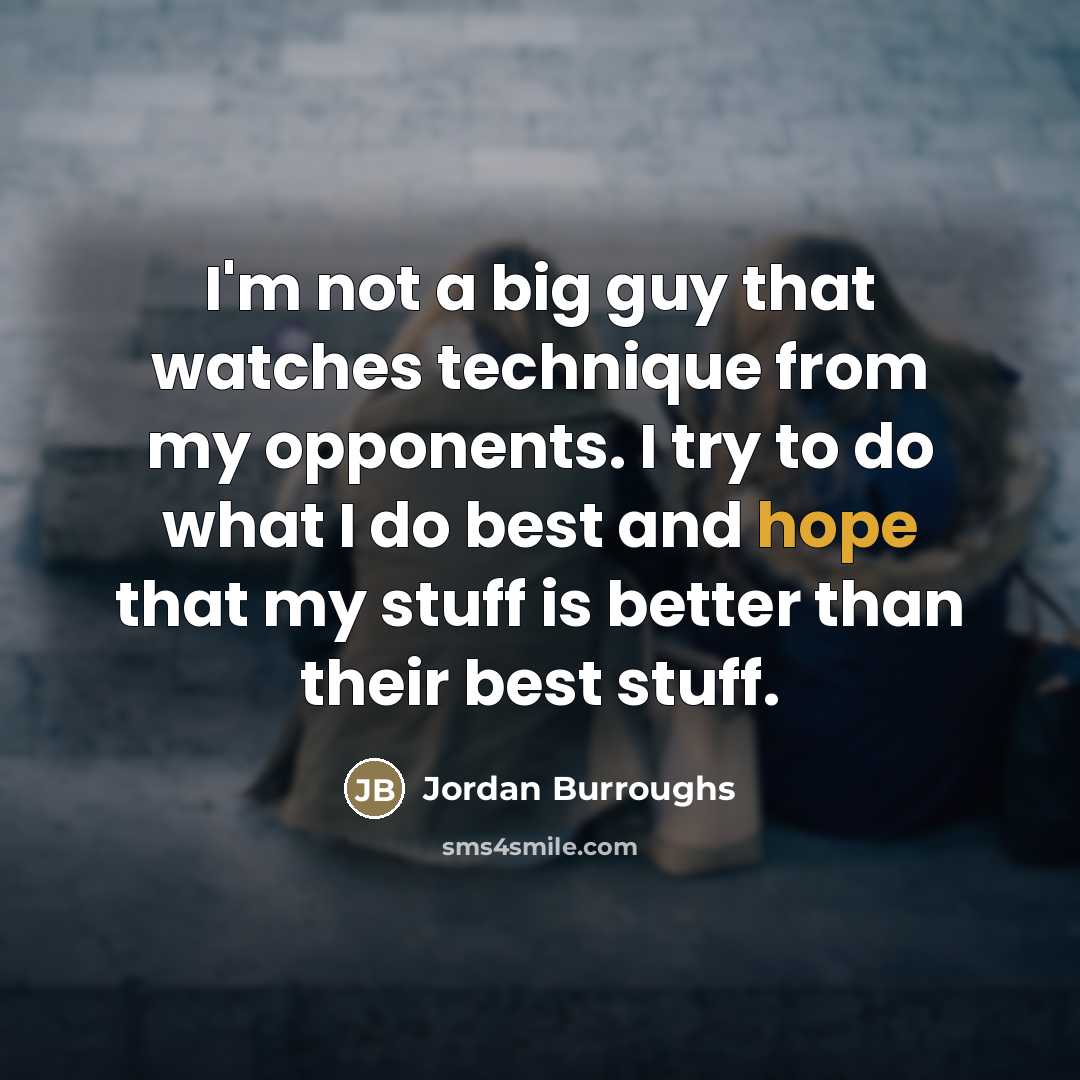 “I'm not a big guy that watches technique from my…” quote by Jordan Burroughs