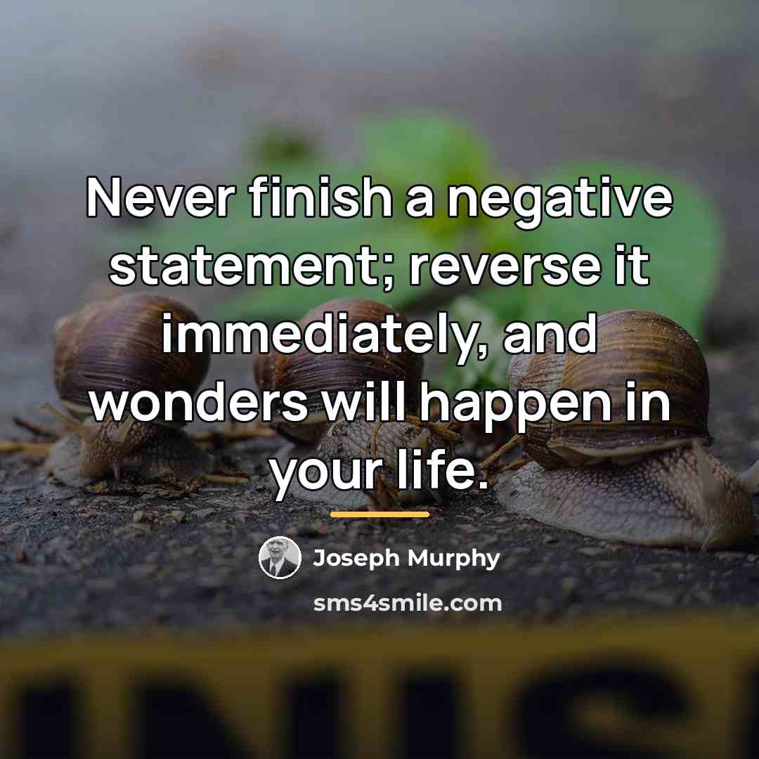 “Never finish a negative statement; reverse it immediately, and wonders…” quote by Joseph Murphy