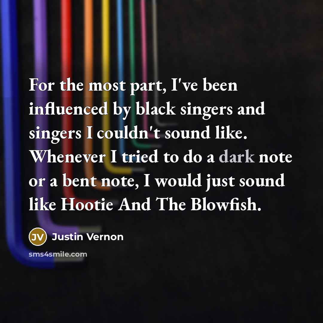 “For the most part, I've been influenced by black singers…” quote by Justin Vernon
