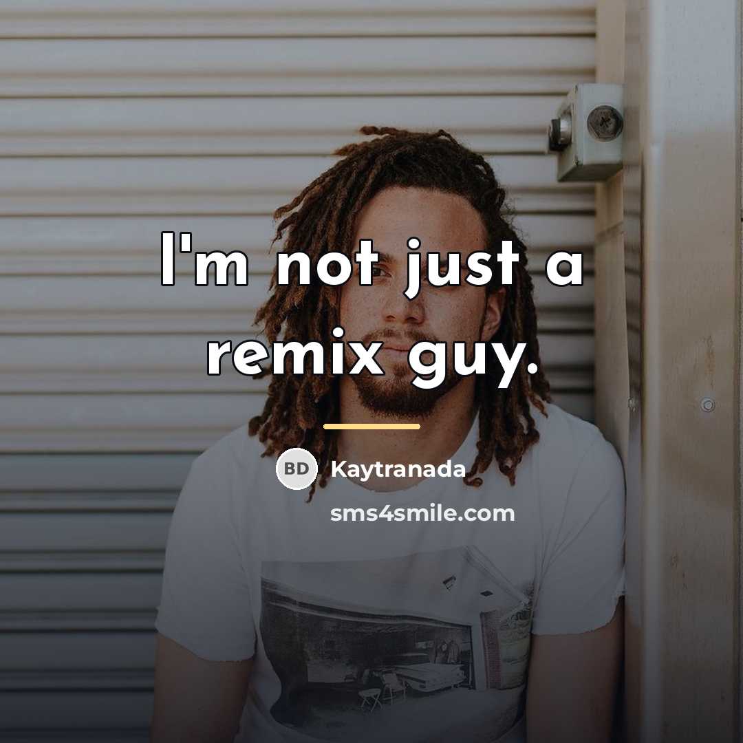 “I'm not just a remix guy.…” quote by Kaytranada