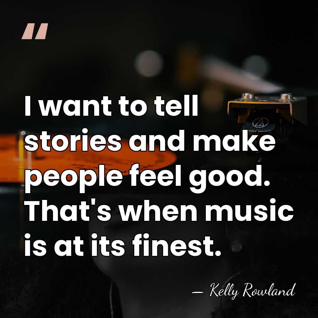 I want to tell stories and make people feel good. That's when&hellip; - Kelly Rowland