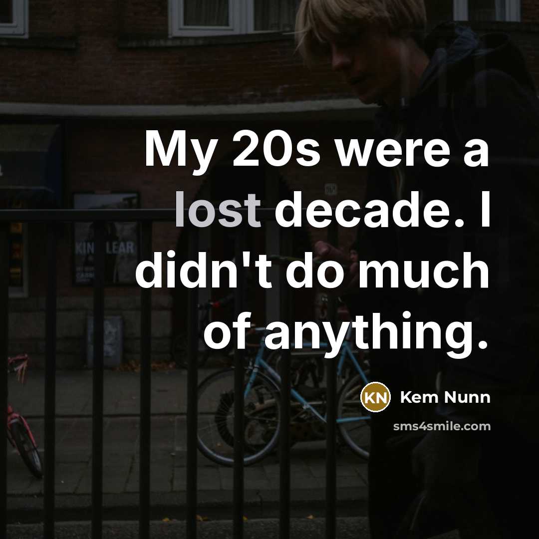 “My 20s were a lost decade. I didn't do much…” quote by Kem Nunn
